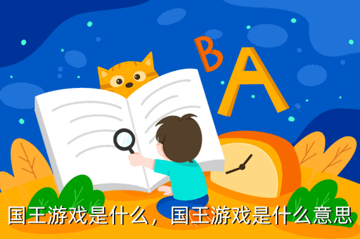 國(guó)王游戲是什么，國(guó)王游戲是什么意思