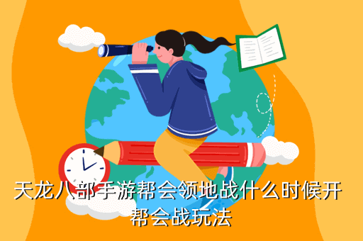 天龍八部手游幫會(huì)領(lǐng)地戰(zhàn)什么時(shí)候開 幫會(huì)戰(zhàn)玩法