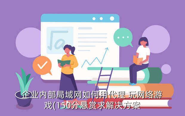 企業內部局域網如何用代理 玩網絡游戲(150分懸賞求解決方案